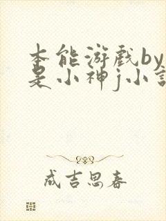 本能游戏by我是小神j小说阅读