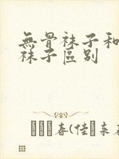 无骨袜子和普通袜子区别