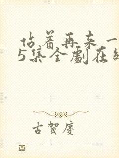 站着再来一次55集全剧在线播放免费