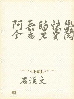 阿兵的快乐生活全篇免费阅读