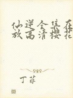 仙逆全集在线播放高清樱花动漫