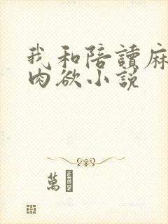 我和陪读麻麻的肉欲小说