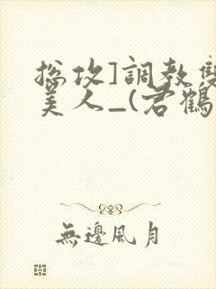 总攻]调教双性美人_(君鹤)_最新章节列