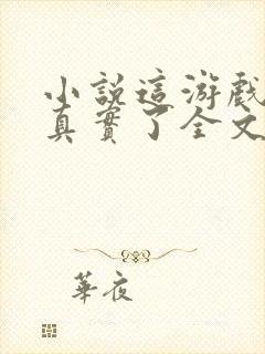 小说这游戏也太真实了全文免费阅读