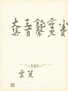 大王饶命小说全集有声免费听