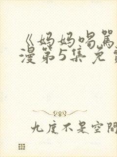 《妈妈喝骂》动漫第5集免费观看