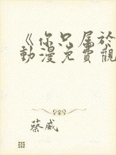 《你只属于我》动漫免费观看全集封面