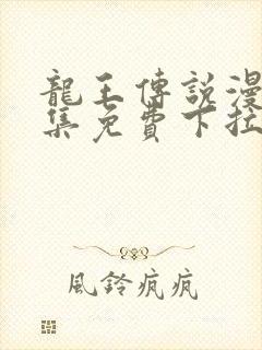 龙王传说漫画全集免费下拉式漫画