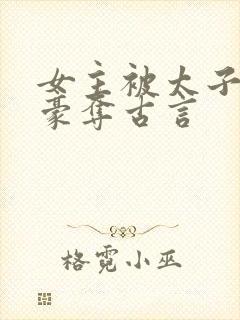 女主被太子强取豪夺古言