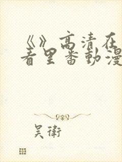 《》高清在线观看里番动漫