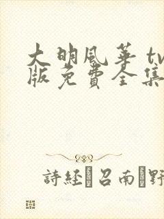 大明风华 tv版免费全集观看