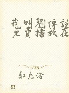 我叫刘传说全集免费播放在线观看