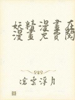 妖精漫画在线看漫画免费阅读下拉式