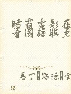 赌霸电影在线观看国语版免费