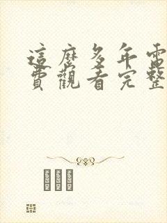 这么多年电影免费观看完整版高清