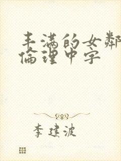 丰满的女邻居2伦理中字