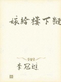 嫁给楼下糙汉后