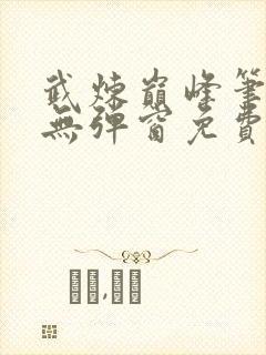 武炼巅峰笔趣阁无弹窗免费阅读全文