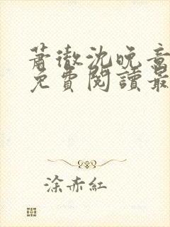 萧彻沈晚意全文免费阅读最新章节l09