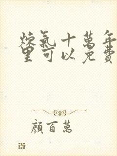 炼气十万年在哪里可以免费看