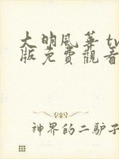 大明风华 tv版免费观看56集封面