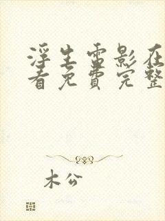 浮生电影在线观看免费完整版高清