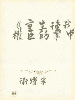 《重生后我成了权臣的掌中娇》封面