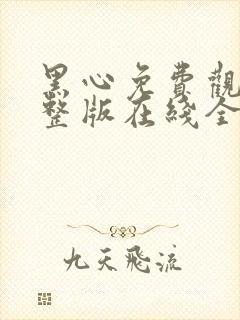 黑心免费观看完整版在线全集