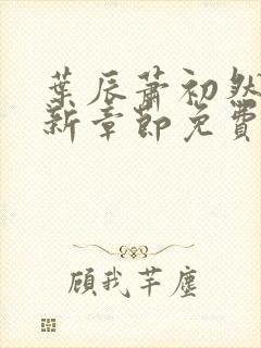 叶辰萧初然刚刚新章节免费听