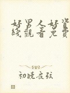 好男人好资源在线观看免费官网
