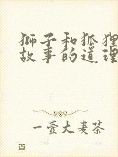 狮子和狐狸寓言故事的道理