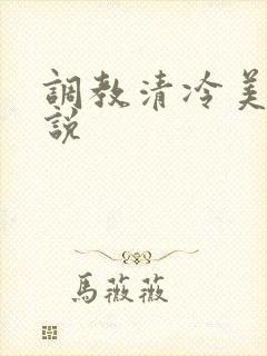 调教清冷美人小说
