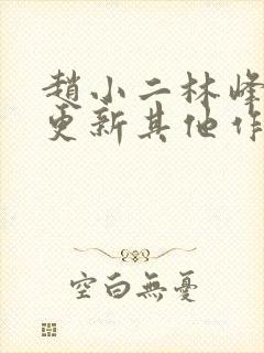 赵小二林峰刚刚更新其他作品