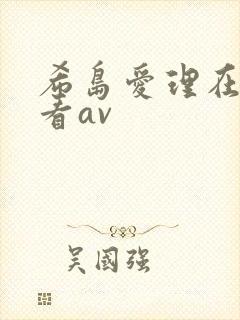 希岛爱理在线观看av