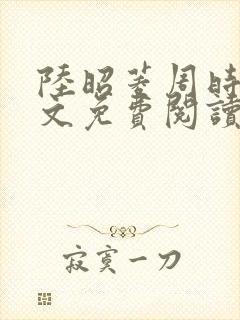 陆昭菱周时阅全文免费阅读最新章节