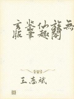 玄鉴仙族无删减版笔趣阁