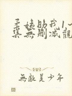 柔姨助我1～6集无删减观看