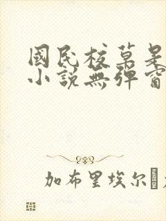 国民校草是女生小说无弹窗全文免费阅读