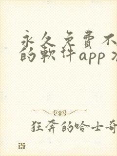永久免费不收费的软件app丬