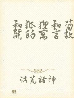 和狐狸和葡萄有关的寓言故事