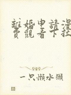 离婚申请漫画免费观看下拉式六漫画