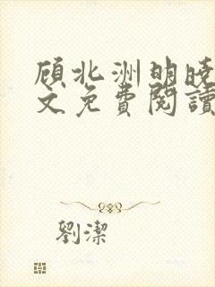 顾北洲明晓溪全文免费阅读最新章节