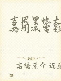 吉冈里帆大尺度无删减电影