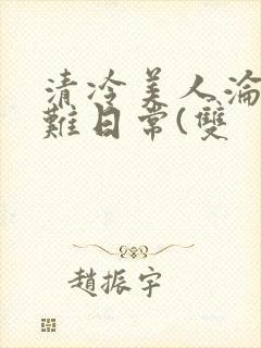 清冷美人沦落受难日常(双
