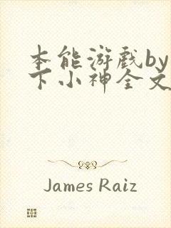 本能游戏by在下小神全文免费阅读