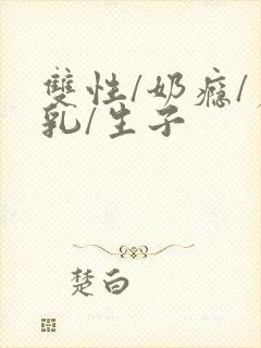 双性/奶瘾/产乳/生子封面