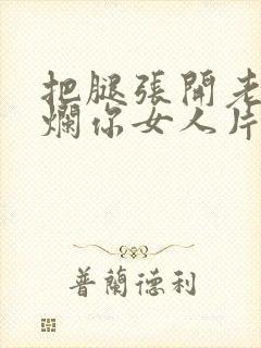 把腿张开老子臊烂你女人片