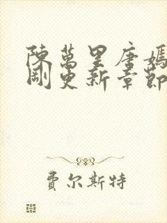 陈万里唐嫣然刚刚更新章节免费阅读