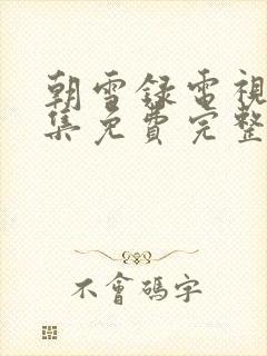 朝雪录电视剧全集免费完整版