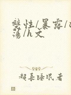 双性/暴露/浪荡/h文
